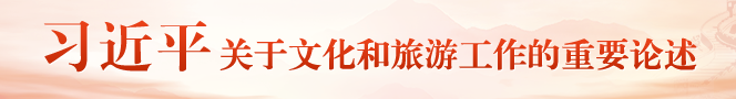 习近平关于文化和旅游工作的重要论述